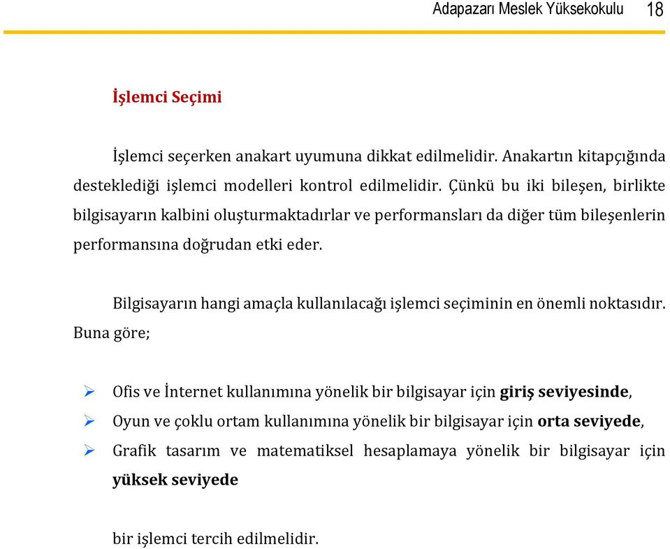 Çünkü bu iki bileşen, birlikte bilgisayarın kalbini oluşturmaktadırlar ve performansları da diğer tüm bileşenlerin performansına doğrudan etki eder.