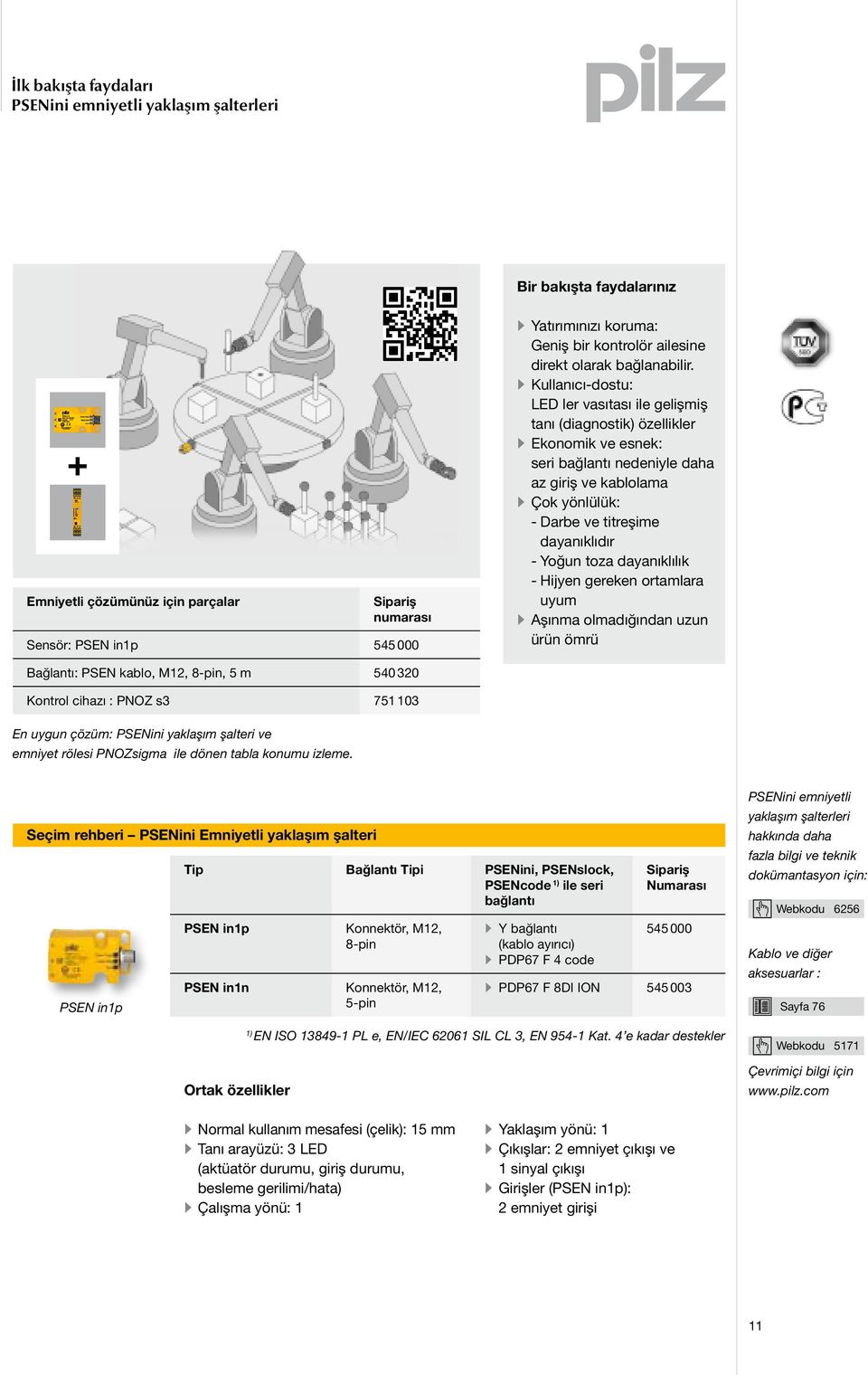 Kullanıcı-dostu: LED ler vasıtası ile gelişmiş tanı (diagnostik) özellikler Ekonomik ve esnek: seri bağlantı nedeniyle daha az giriş ve kablolama Çok yönlülük: - Darbe ve titreşime dayanıklıdır -