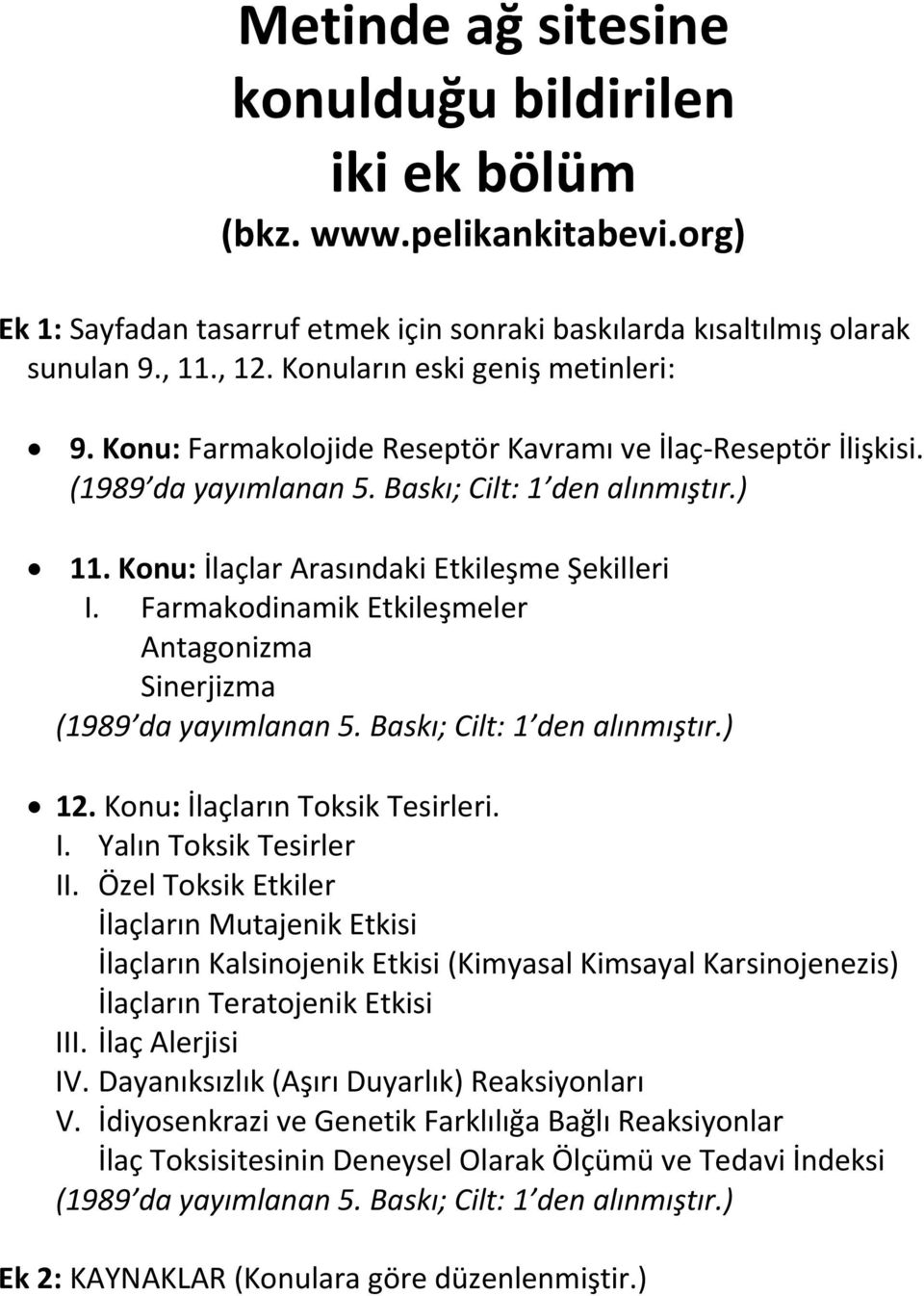 Konu: İlaçlar Arasındaki Etkileşme Şekilleri I. Farmakodinamik Etkileşmeler Antagonizma Sinerjizma (1989 da yayımlanan 5. Baskı; Cilt: 1 den alınmıştır.) 12. Konu: İlaçların Toksik Tesirleri. I. Yalın Toksik Tesirler II.