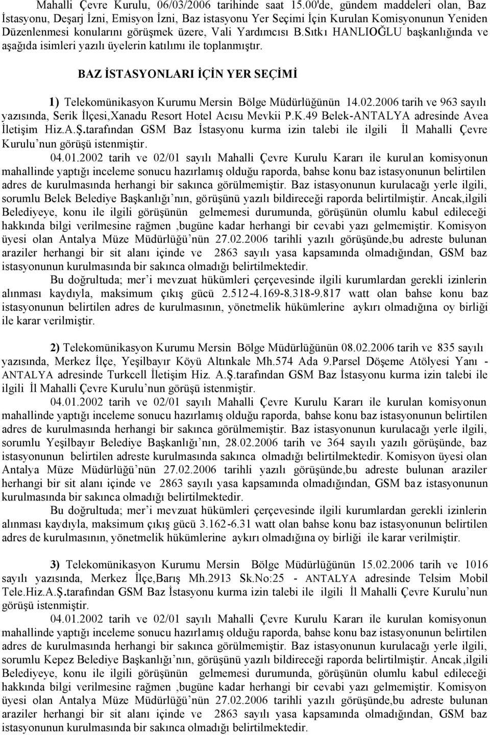 Sıtkı HANLIOĞLU başkanlığında ve aşağıda isimleri yazılı üyelerin katılımı ile toplanmıştır. BAZ İSTASYONLARI İÇİN YER SEÇİMİ 1) Telekomünikasyon Kurumu Mersin Bölge Müdürlüğünün 14.02.