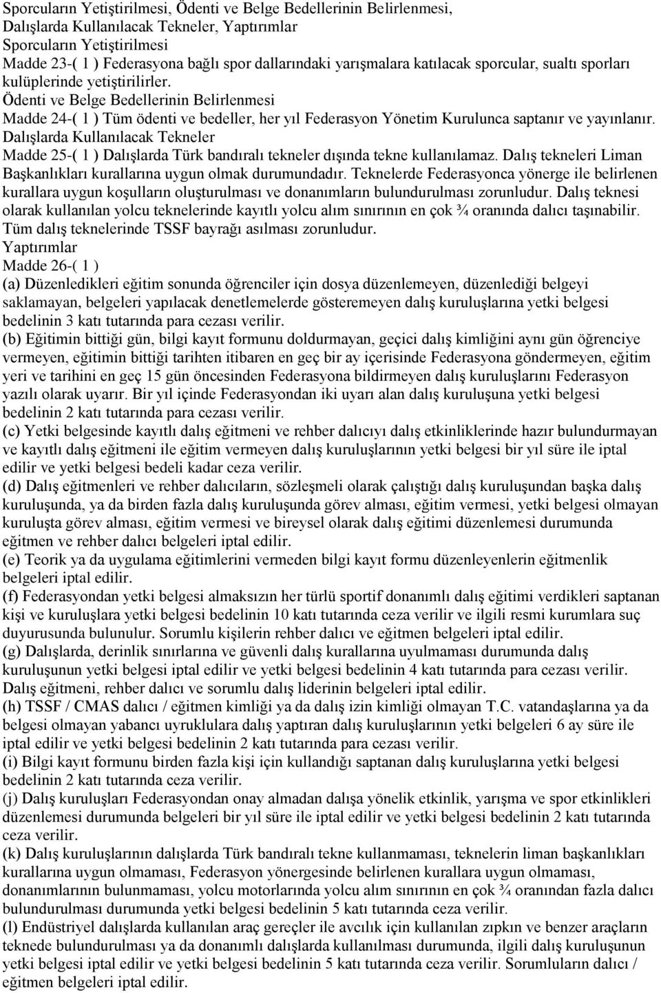 Ödenti ve Belge Bedellerinin Belirlenmesi Madde 24-( 1 ) Tüm ödenti ve bedeller, her yıl Federasyon Yönetim Kurulunca saptanır ve yayınlanır.