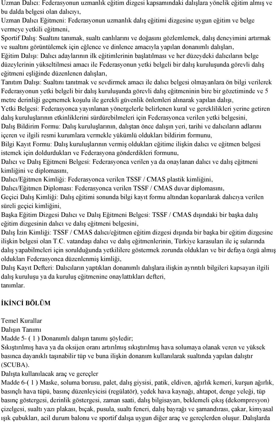 dinlence amacıyla yapılan donanımlı dalışları, Eğitim Dalışı: Dalıcı adaylarının ilk eğitimlerinin başlatılması ve her düzeydeki dalıcıların belge düzeylerinin yükseltilmesi amacı ile Federasyonun