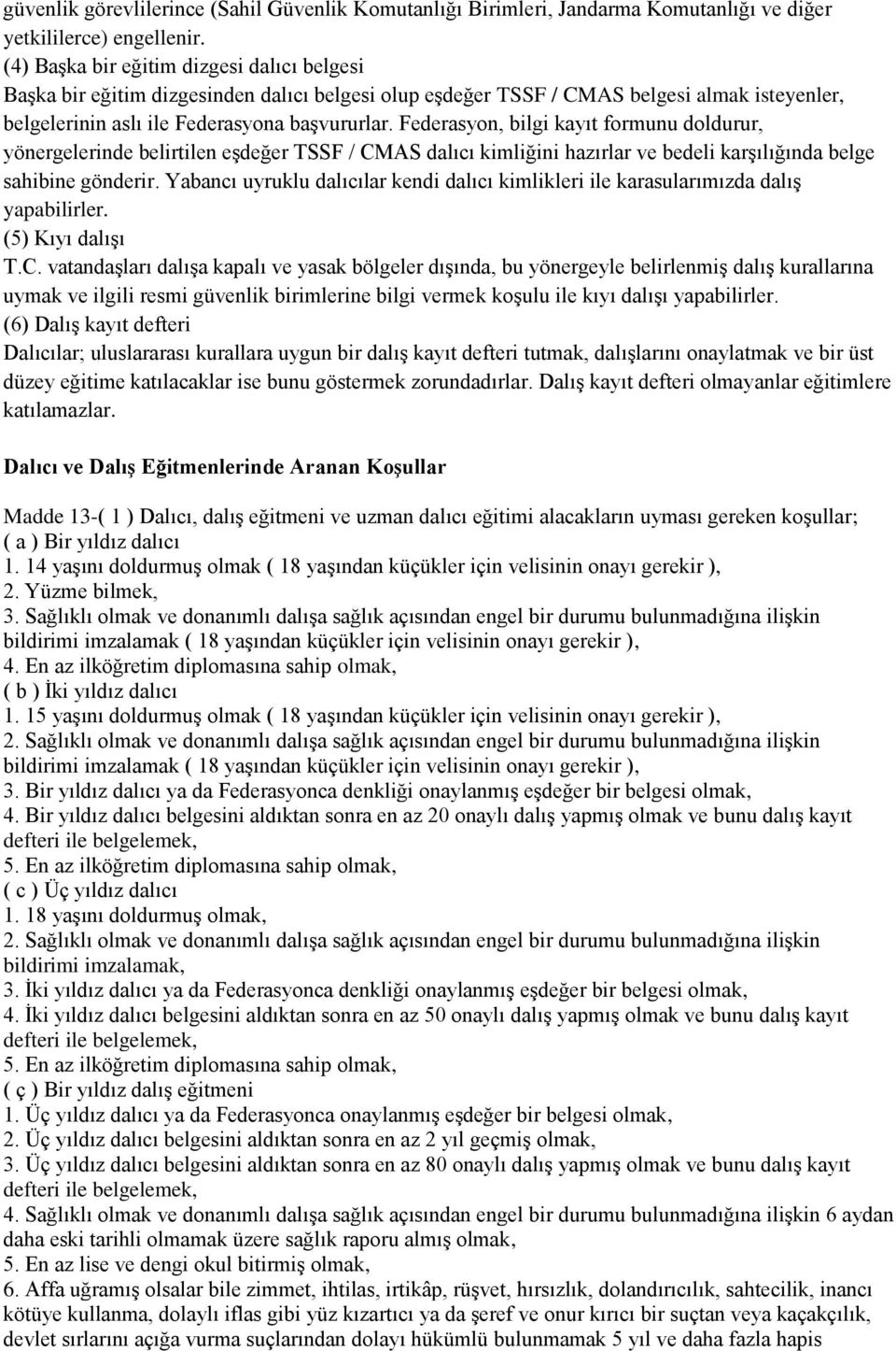 Federasyon, bilgi kayıt formunu doldurur, yönergelerinde belirtilen eşdeğer TSSF / CMAS dalıcı kimliğini hazırlar ve bedeli karşılığında belge sahibine gönderir.