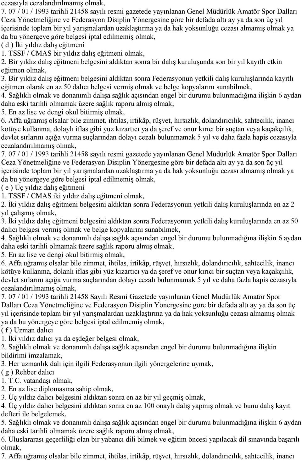 içerisinde toplam bir yıl yarışmalardan uzaklaştırma ya da hak yoksunluğu cezası almamış olmak ya da bu yönergeye göre belgesi iptal edilmemiş olmak, ( d ) İki yıldız dalış eğitmeni 1.