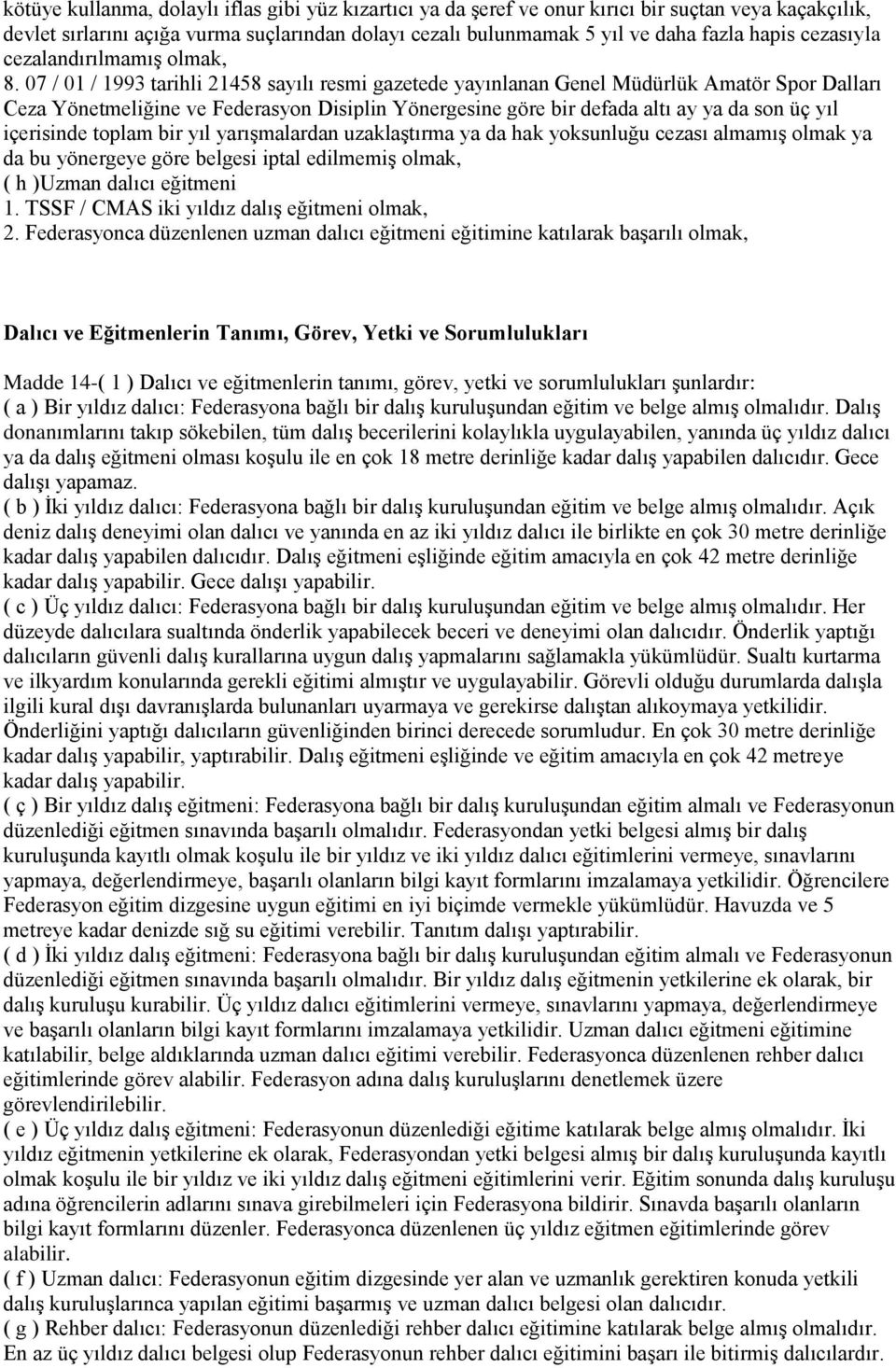 07 / 01 / 1993 tarihli 21458 sayılı resmi gazetede yayınlanan Genel Müdürlük Amatör Spor Dalları Ceza Yönetmeliğine ve Federasyon Disiplin Yönergesine göre bir defada altı ay ya da son üç yıl