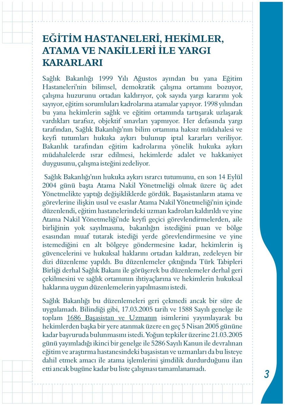 1998 yýlýndan bu yana hekimlerin saðlýk ve eðitim ortamýnda tartýþarak uzlaþarak vardýklarý tarafsýz, objektif sýnavlarý yapmýyor.