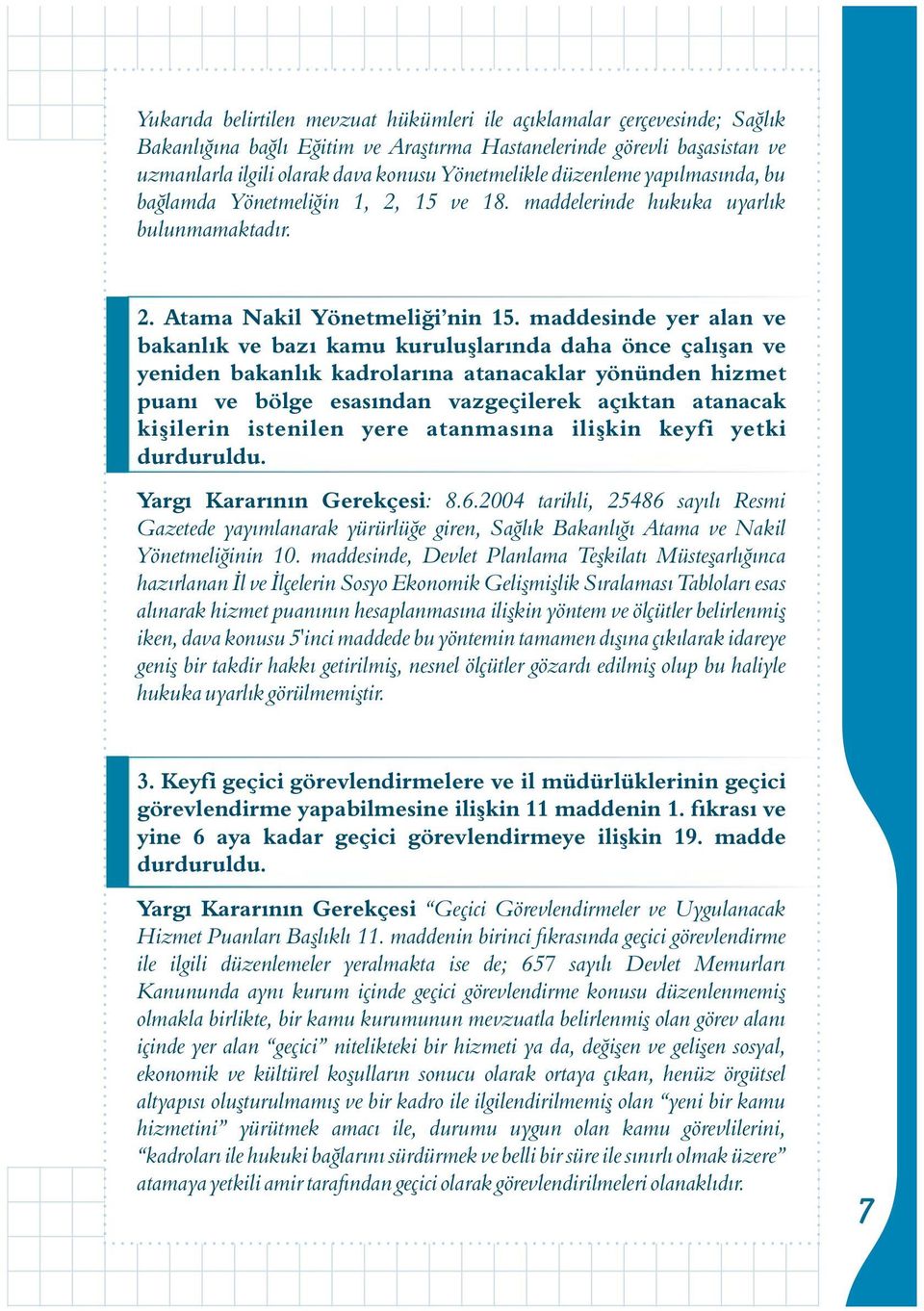 maddesinde yer alan ve bakanlýk ve bazý kamu kuruluþlarýnda daha önce çalýþan ve yeniden bakanlýk kadrolarýna atanacaklar yönünden hizmet puaný ve bölge esasýndan vazgeçilerek açýktan atanacak