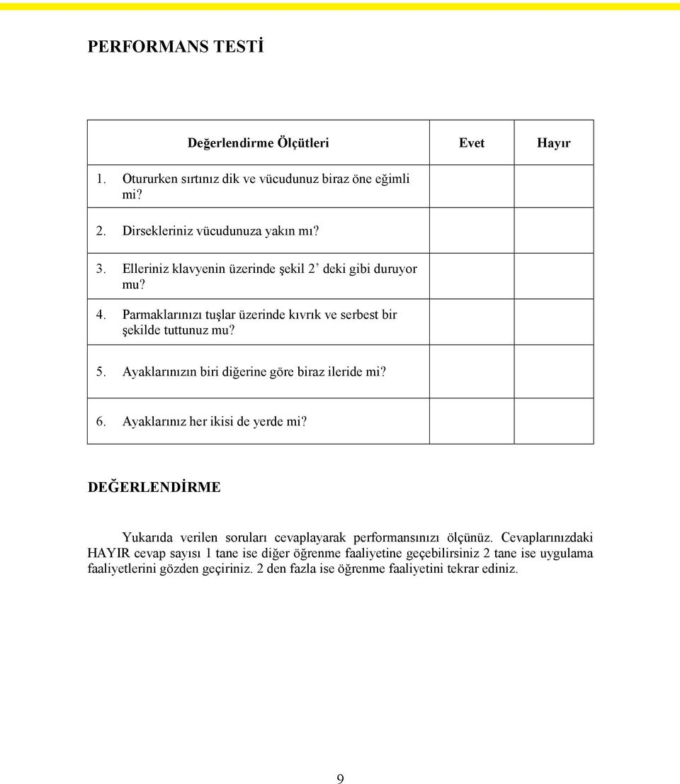 Ayaklarınızın biri diğerine göre biraz ileride mi? 6. Ayaklarınız her ikisi de yerde mi? DEĞERLENDİRME Yukarıda verilen soruları cevaplayarak performansınızı ölçünüz.