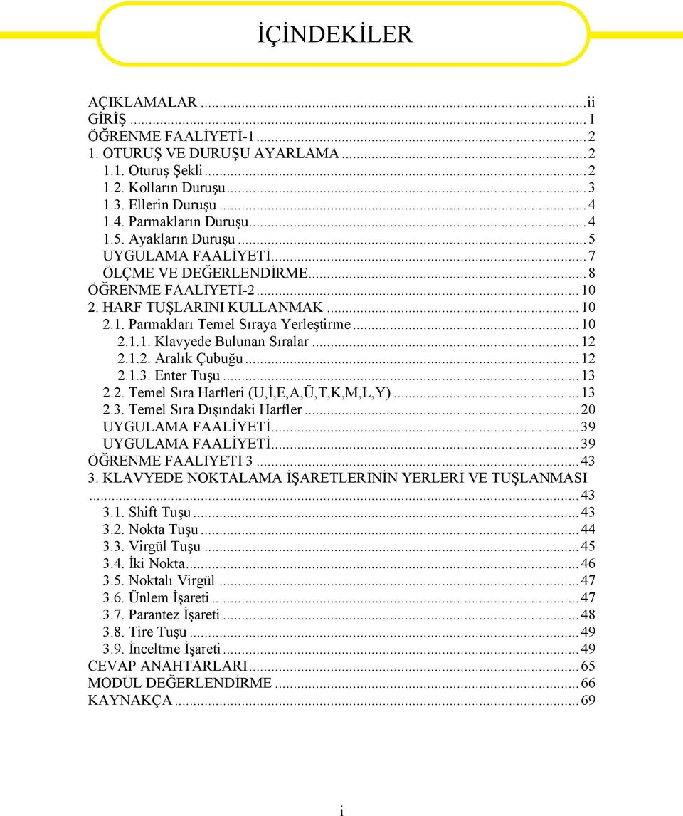 ..12 2.1.2. Aralık Çubuğu...12 2.1.3. Enter Tuşu...13 2.2. Temel Sıra Harfleri (U,İ,E,A,Ü,T,K,M,L,Y)...13 2.3. Temel Sıra Dışındaki Harfler...20 UYGULAMA FAALİYETİ...39 UYGULAMA FAALİYETİ.