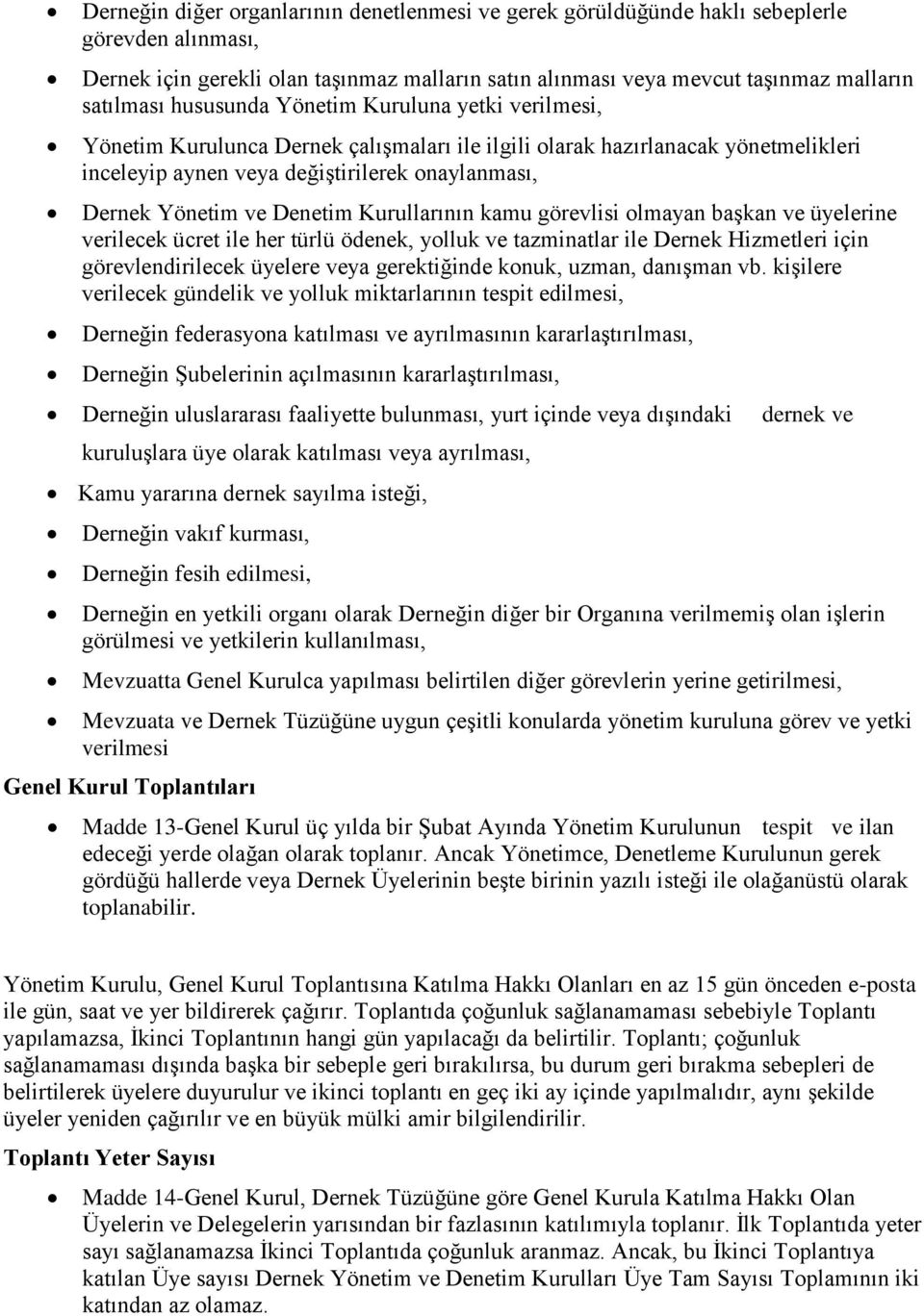 Denetim Kurullarının kamu görevlisi olmayan başkan ve üyelerine verilecek ücret ile her türlü ödenek, yolluk ve tazminatlar ile Dernek Hizmetleri için görevlendirilecek üyelere veya gerektiğinde