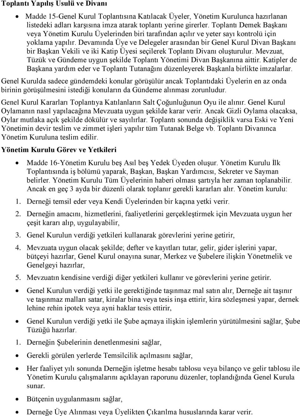 Devamında Üye ve Delegeler arasından bir Genel Kurul Divan Başkanı bir Başkan Vekili ve iki Katip Üyesi seçilerek Toplantı Divanı oluşturulur.