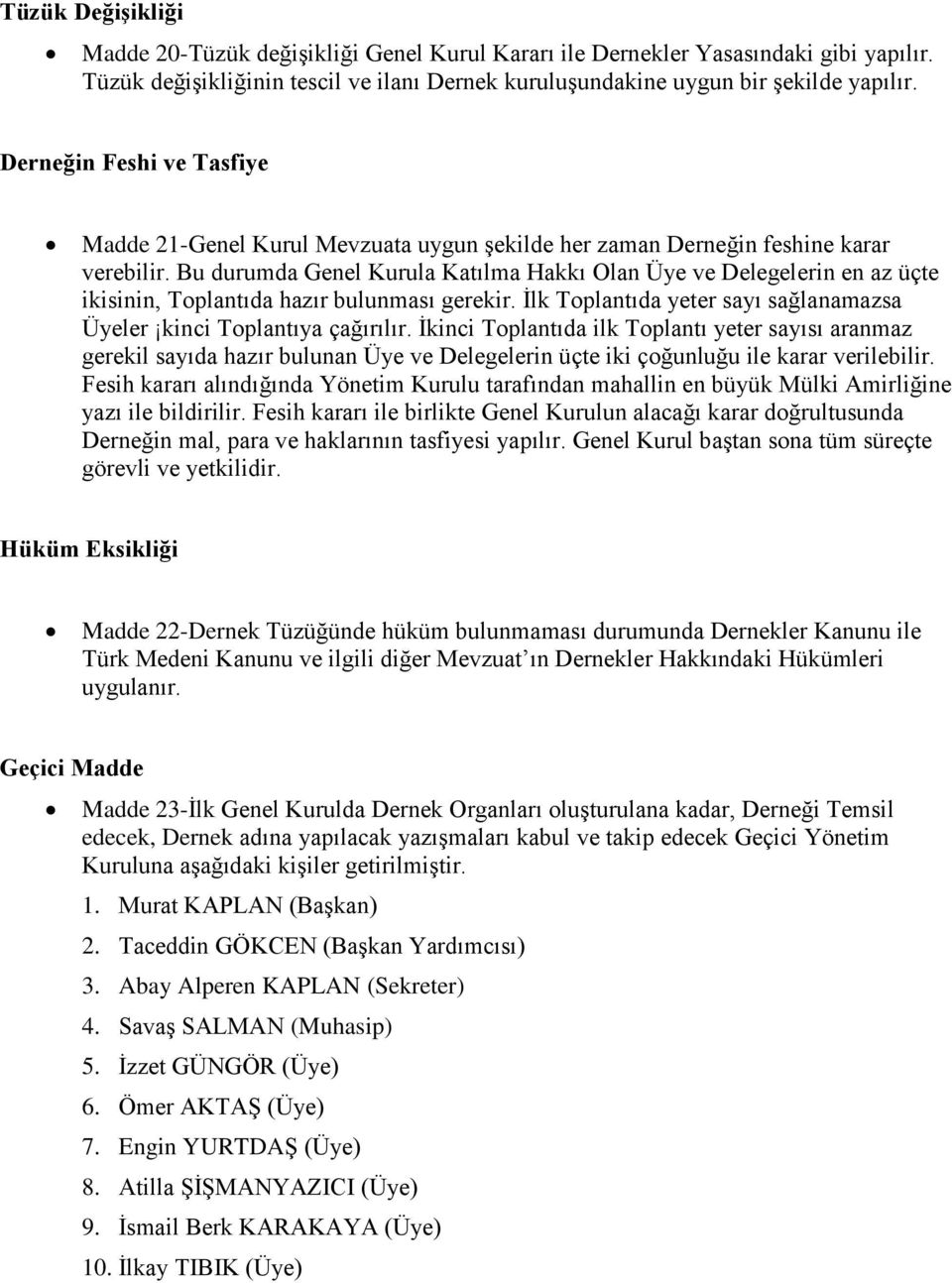 Bu durumda Genel Kurula Katılma Hakkı Olan Üye ve Delegelerin en az üçte ikisinin, Toplantıda hazır bulunması gerekir. İlk Toplantıda yeter sayı sağlanamazsa Üyeler kinci Toplantıya çağırılır.