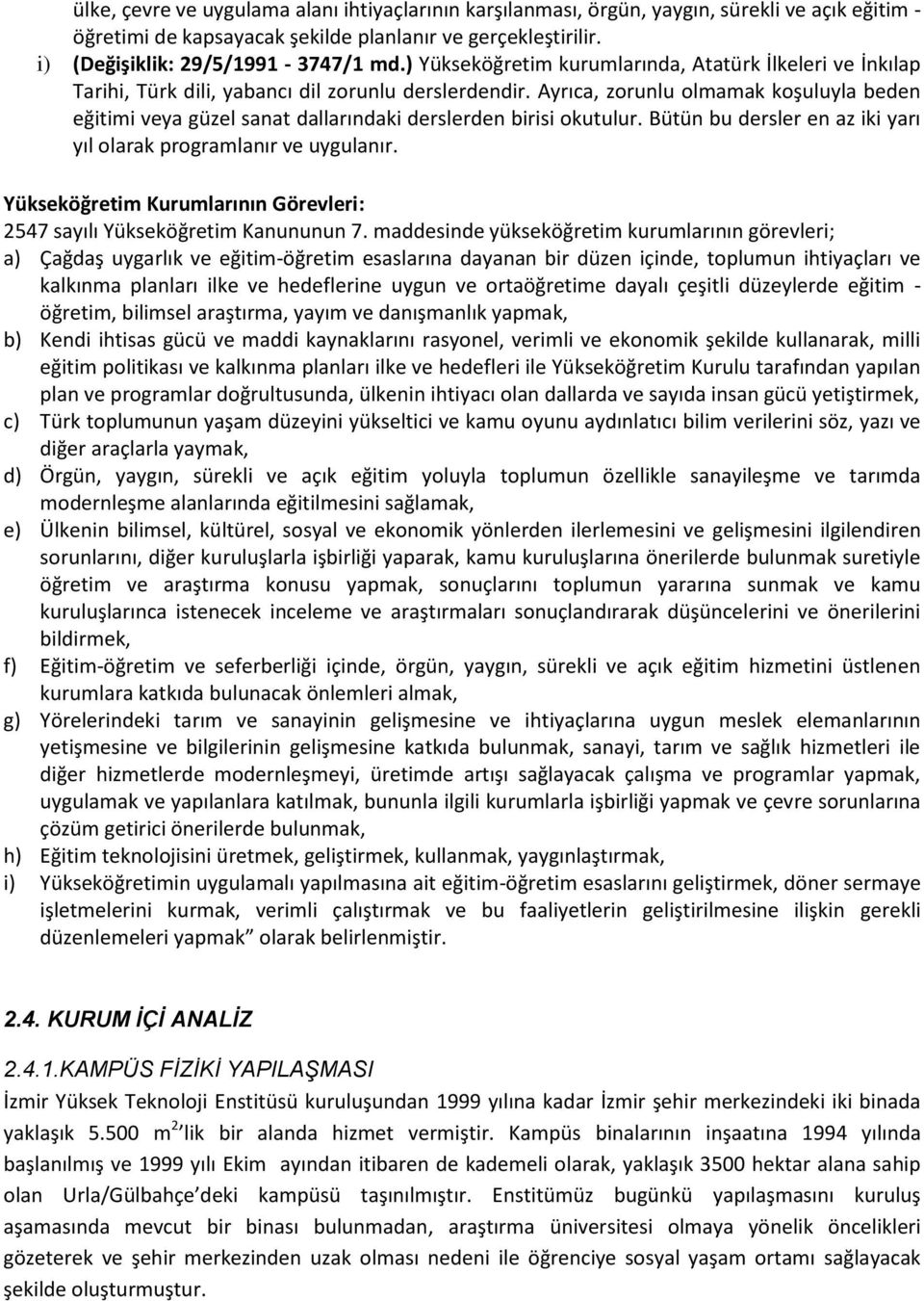 Ayrıca, zorunlu olmamak koşuluyla beden eğitimi veya güzel sanat dallarındaki derslerden birisi okutulur. Bütün bu dersler en az iki yarı yıl olarak programlanır ve uygulanır.