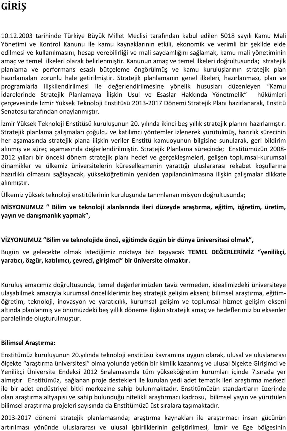 kullanılmasını, hesap verebilirliği ve mali saydamlığını sağlamak, kamu mali yönetiminin amaç ve temel ilkeleri olarak belirlenmiştir.