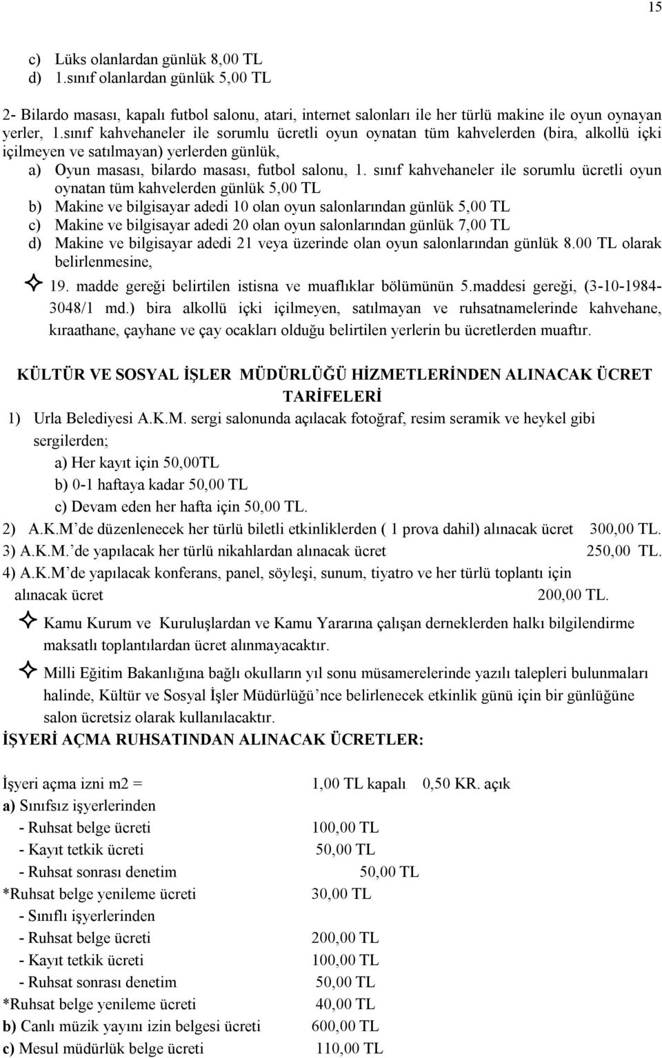 sınıf kahvehaneler ile sorumlu ücretli oyun oynatan tüm kahvelerden günlük 5,00 TL b) Makine ve bilgisayar adedi 10 olan oyun salonlarından günlük 5,00 TL c) Makine ve bilgisayar adedi 20 olan oyun