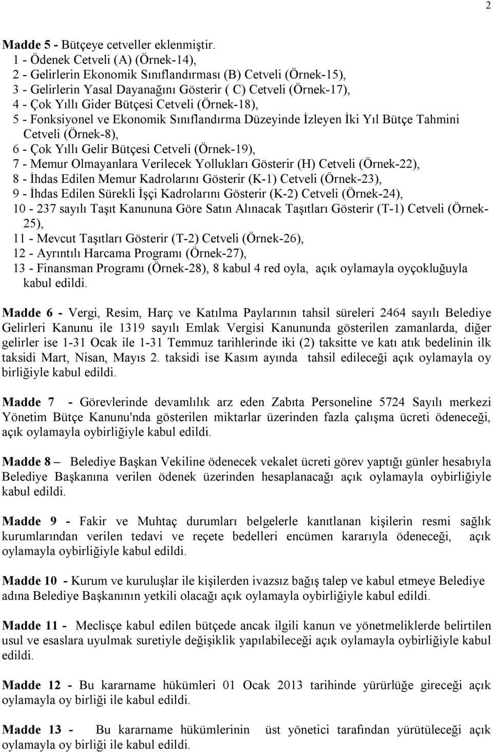 Cetveli (Örnek-18), 5 - Fonksiyonel ve Ekonomik Sınıflandırma Düzeyinde İzleyen İki Yıl Bütçe Tahmini Cetveli (Örnek-8), 6 - Çok Yıllı Gelir Bütçesi Cetveli (Örnek-19), 7 - Memur Olmayanlara