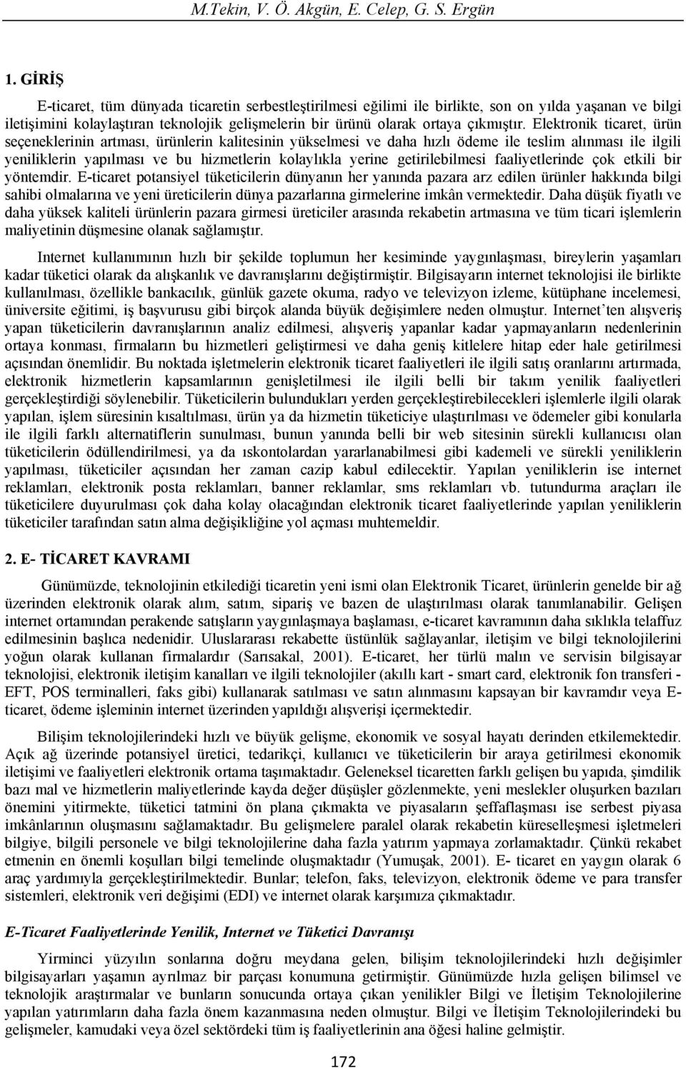 Elektronik ticaret, ürün seçeneklerinin artmas, ürünlerin kalitesinin yükselmesi ve daha h zl ödeme ile teslim al nmas ile ilgili yeniliklerin yap lmas ve bu hizmetlerin kolayl kla yerine