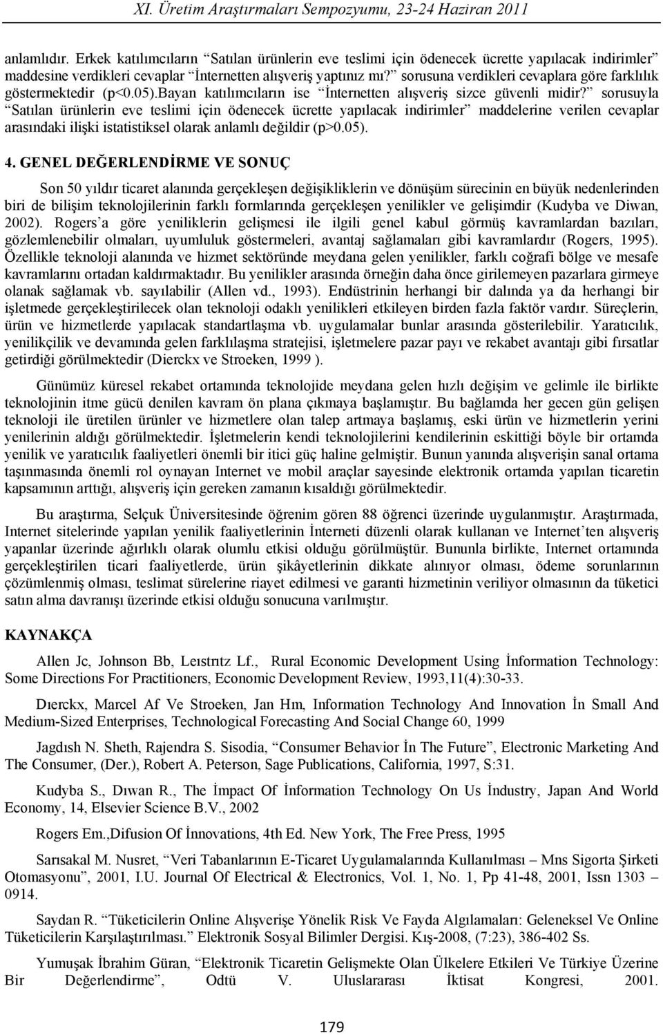 sorusuyla Sat lan ürünlerin eve teslimi için ödenecek ücrette yap lacak indirimler maddelerine verilen cevaplar aras ndaki ili ki istatistiksel olarak anlaml de ildir (p>0.05). 4.