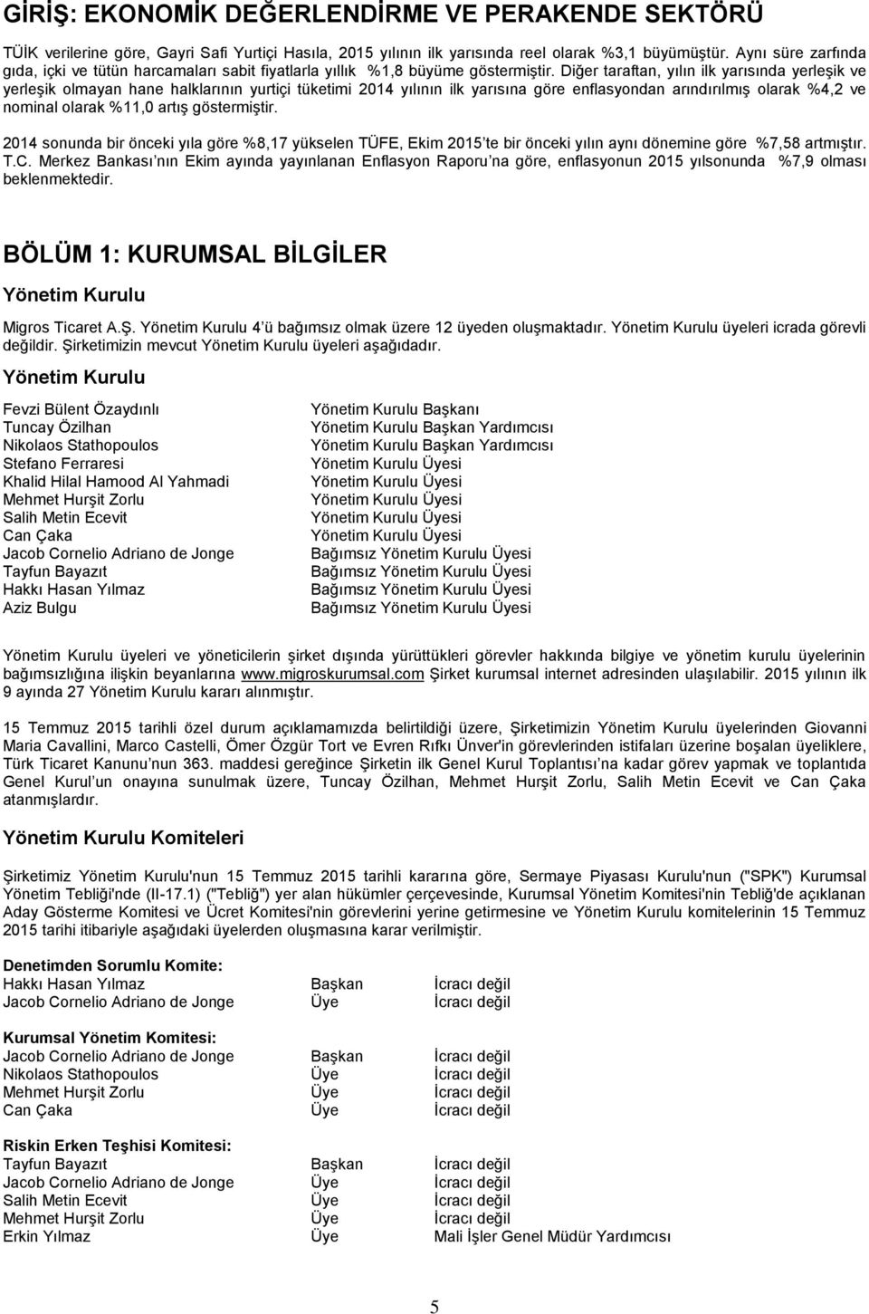 Diğer taraftan, yılın ilk yarısında yerleşik ve yerleşik olmayan hane halklarının yurtiçi tüketimi 2014 yılının ilk yarısına göre enflasyondan arındırılmış olarak %4,2 ve nominal olarak %11,0 artış