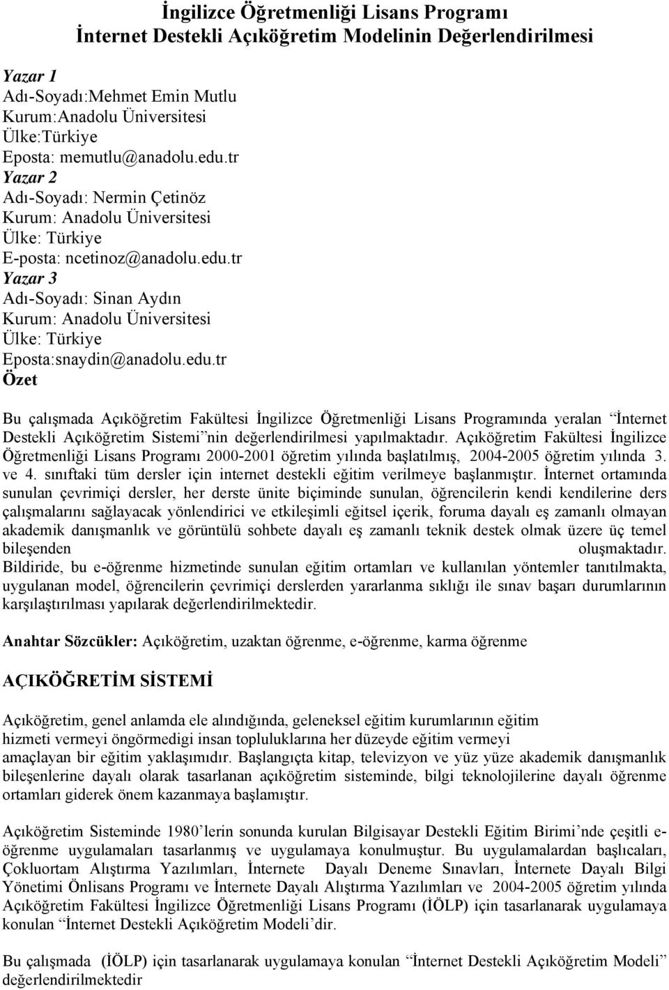 edu.tr Özet Bu çalışmada Açıköğretim Fakültesi İngilizce Öğretmenliği Lisans Programında yeralan İnternet Destekli Açıköğretim Sistemi nin değerlendirilmesi yapılmaktadır.