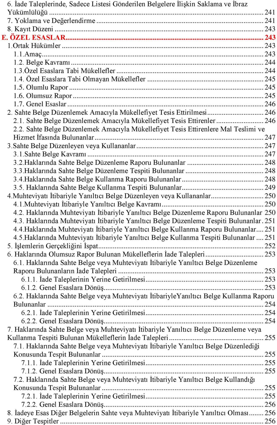 Genel Esaslar... 246 2. Sahte Belge Düzenlemek Amacıyla Mükellefiyet Tesis Ettirilmesi... 246 2.1. Sahte Belge Düzenlemek Amacıyla Mükellefiyet Tesis Ettirenler... 246 2.2. Sahte Belge Düzenlemek Amacıyla Mükellefiyet Tesis Ettirenlere Mal Teslimi ve Hizmet İfasında Bulunanlar.