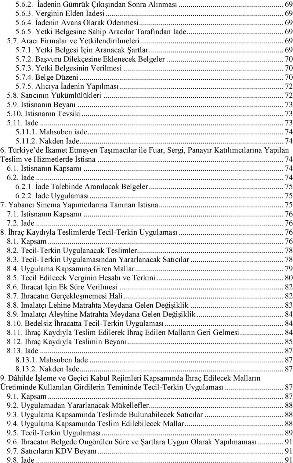 Belge Düzeni... 70 5.7.5. Alıcıya İadenin Yapılması... 72 5.8. Satıcının Yükümlülükleri... 72 5.9. İstisnanın Beyanı... 73 5.10. İstisnanın Tevsiki... 73 5.11. İade... 73 5.11.1. Mahsuben iade... 74 5.