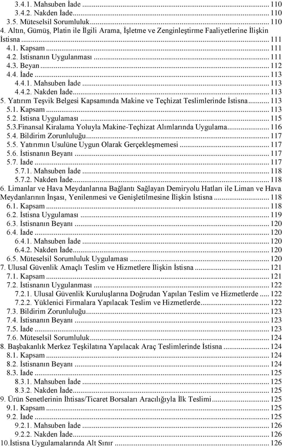 Yatırım Teşvik Belgesi Kapsamında Makine ve Teçhizat Teslimlerinde İstisna... 113 5.1. Kapsam... 113 5.2. İstisna Uygulaması... 115 5.3.Finansal Kiralama Yoluyla Makine-Teçhizat Alımlarında Uygulama.