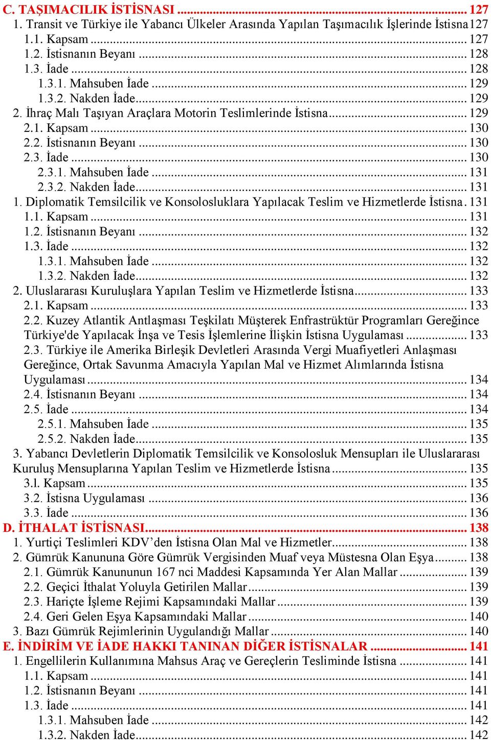 Diplomatik Temsilcilik ve Konsolosluklara Yapılacak Teslim ve Hizmetlerde İstisna. 131 1.1. Kapsam... 131 1.2. İstisnanın Beyanı... 132 1.3. İade... 132 1.3.1. Mahsuben İade... 132 1.3.2. Nakden İade.