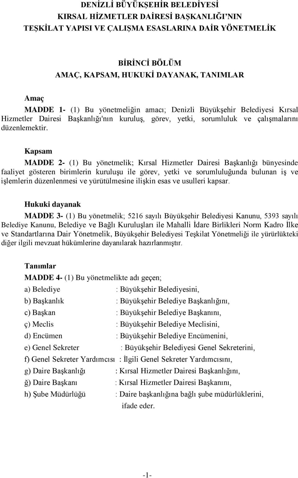 Kapsam MADDE 2- (1) Bu yönetmelik; Kırsal Hizmetler Dairesi Başkanlığı bünyesinde faaliyet gösteren birimlerin kuruluşu ile görev, yetki ve sorumluluğunda bulunan iş ve işlemlerin düzenlenmesi ve