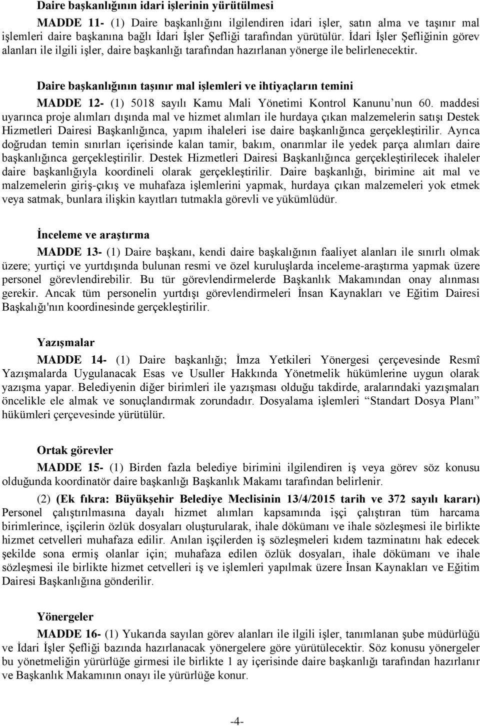 Daire başkanlığının taşınır mal işlemleri ve ihtiyaçların temini MADDE 12- (1) 5018 sayılı Kamu Mali Yönetimi Kontrol Kanunu nun 60.