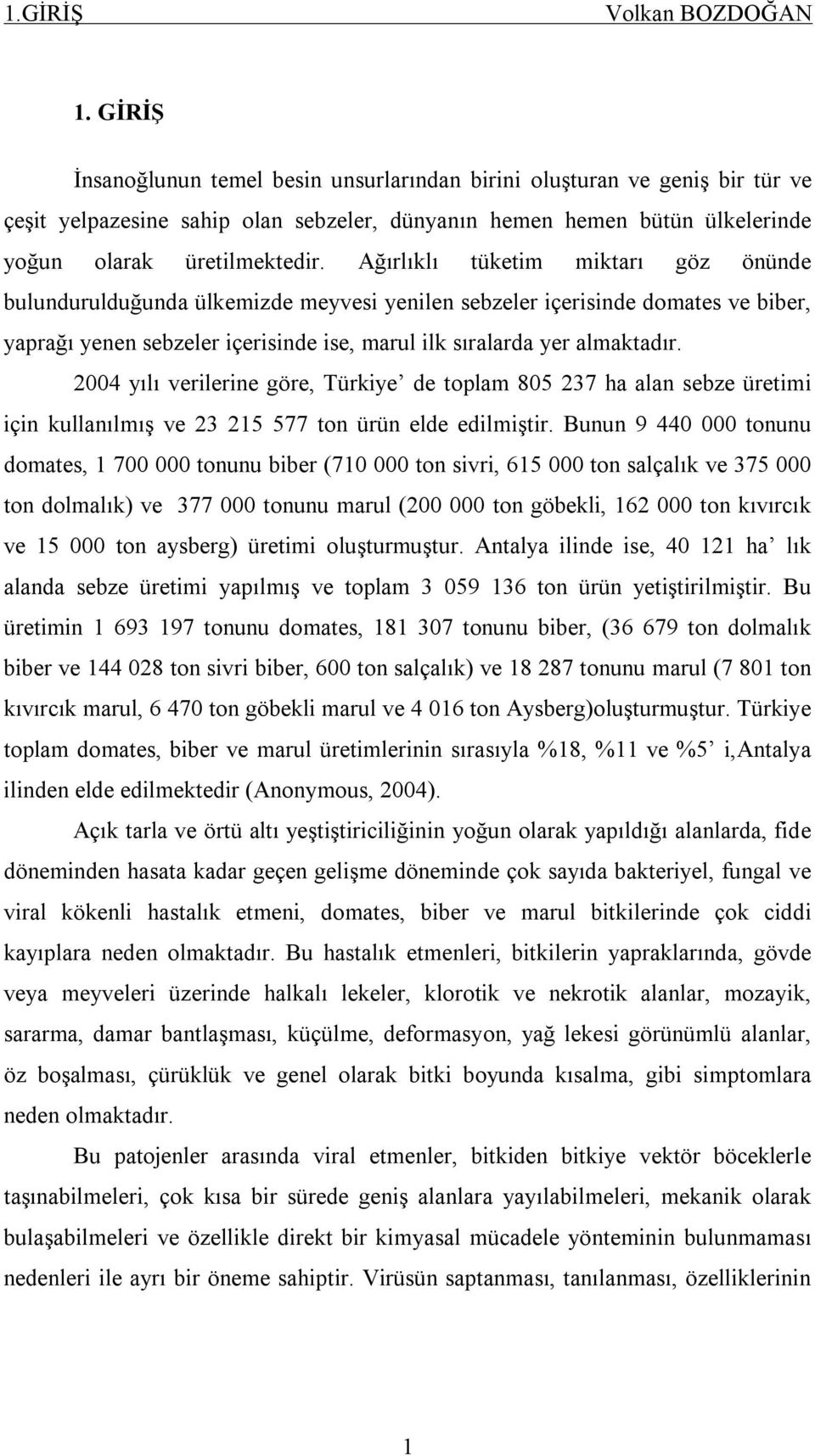 2004 yılı verilerine göre, Türkiye de toplam 805 237 ha alan sebze üretimi için kullanılmış ve 23 215 577 ton ürün elde edilmiştir.