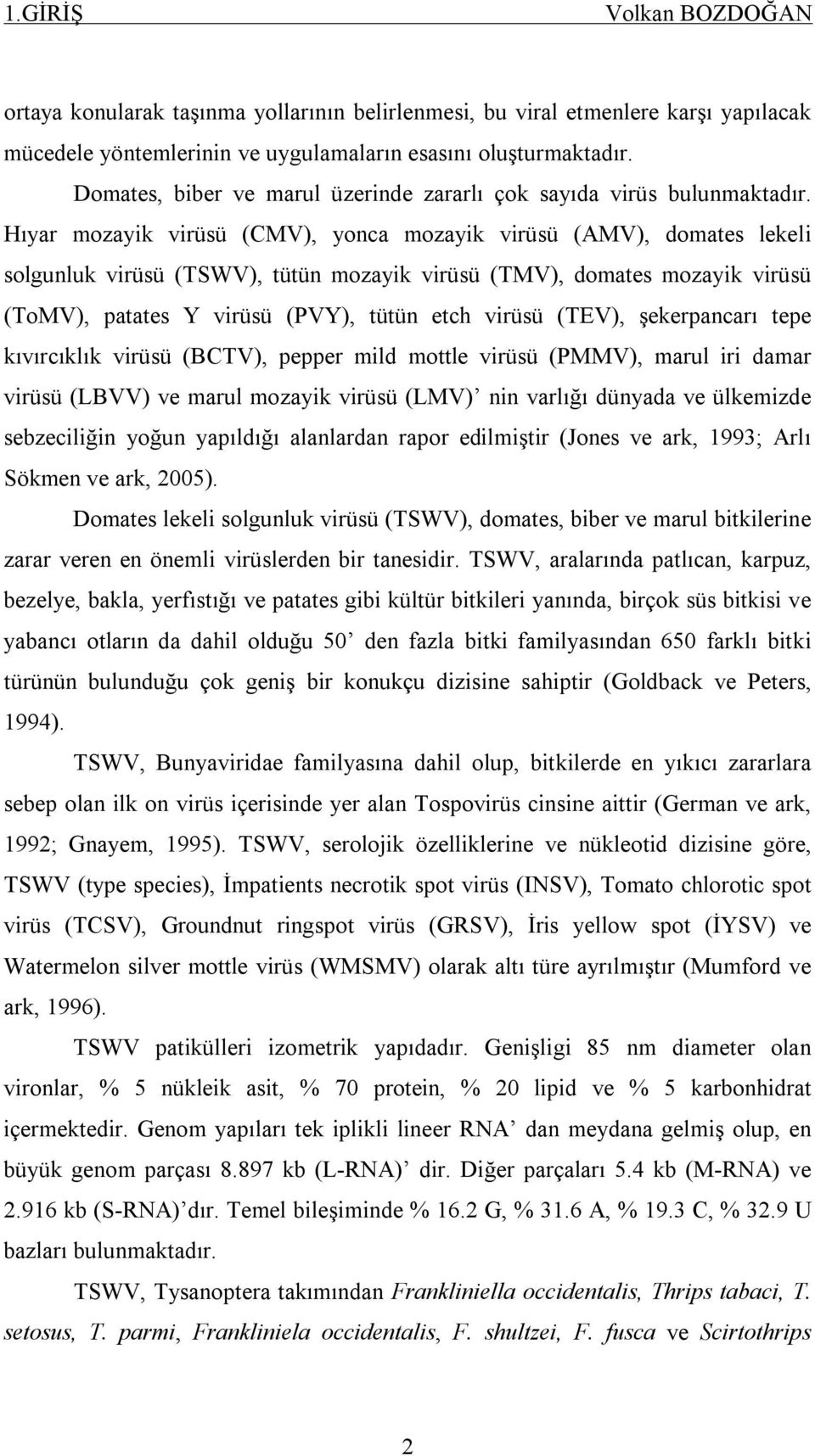 Hıyar mozayik virüsü (CMV), yonca mozayik virüsü (AMV), domates lekeli solgunluk virüsü (TSWV), tütün mozayik virüsü (TMV), domates mozayik virüsü (ToMV), patates Y virüsü (PVY), tütün etch virüsü