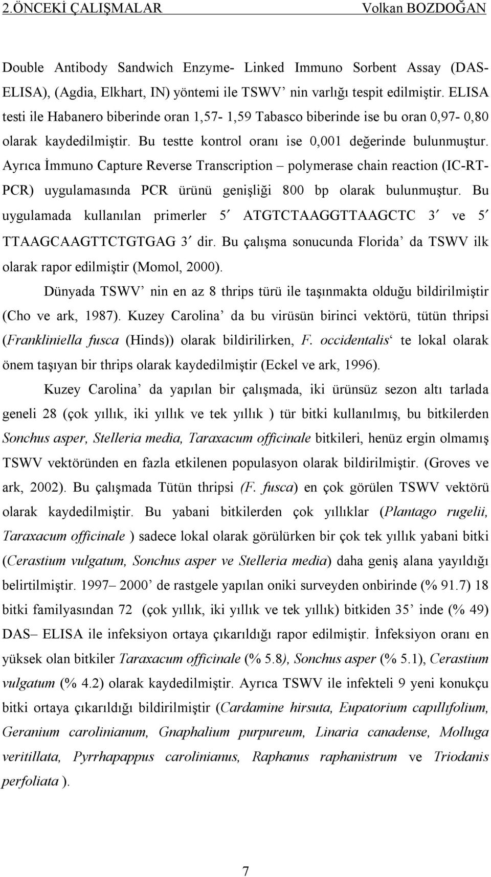 Ayrıca İmmuno Capture Reverse Transcription polymerase chain reaction (IC-RT- PCR) uygulamasında PCR ürünü genişliği 800 bp olarak bulunmuştur.