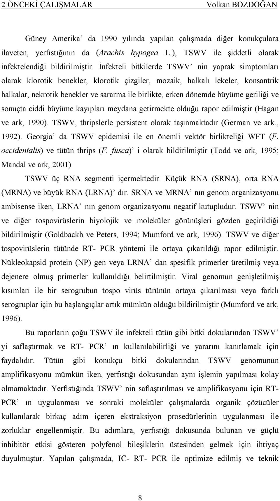 büyüme geriliği ve sonuçta ciddi büyüme kayıpları meydana getirmekte olduğu rapor edilmiştir (Hagan ve ark, 1990). TSWV, thripslerle persistent olarak taşınmaktadır (German ve ark., 1992).