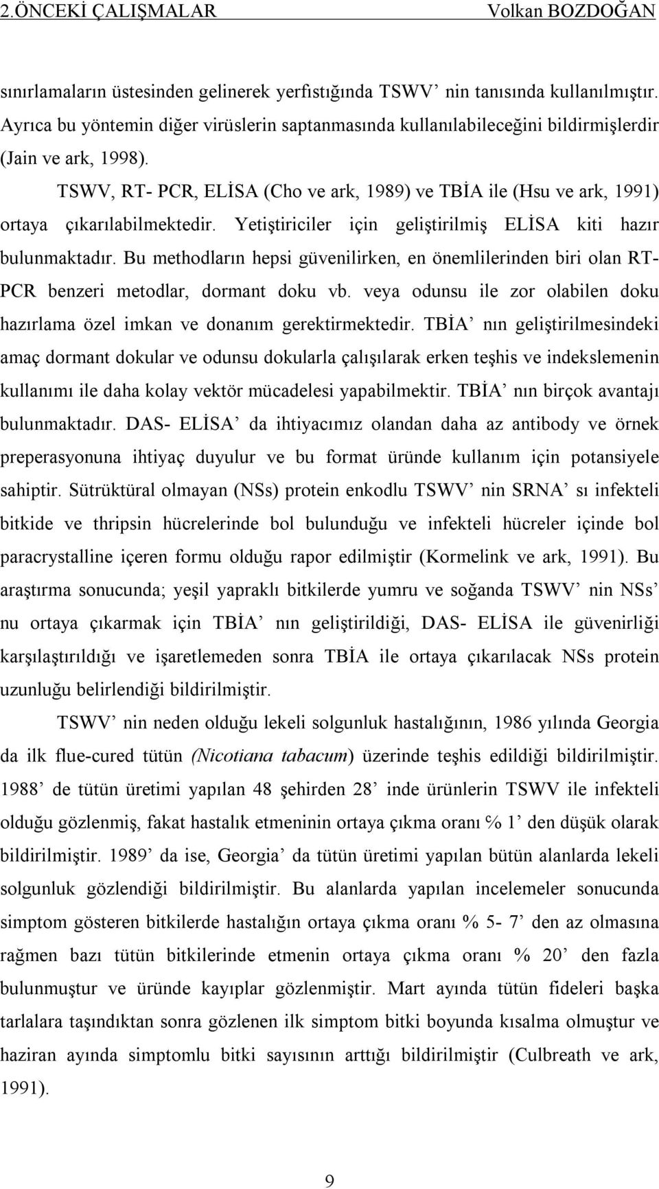 TSWV, RT- PCR, ELİSA (Cho ve ark, 1989) ve TBİA ile (Hsu ve ark, 1991) ortaya çıkarılabilmektedir. Yetiştiriciler için geliştirilmiş ELİSA kiti hazır bulunmaktadır.