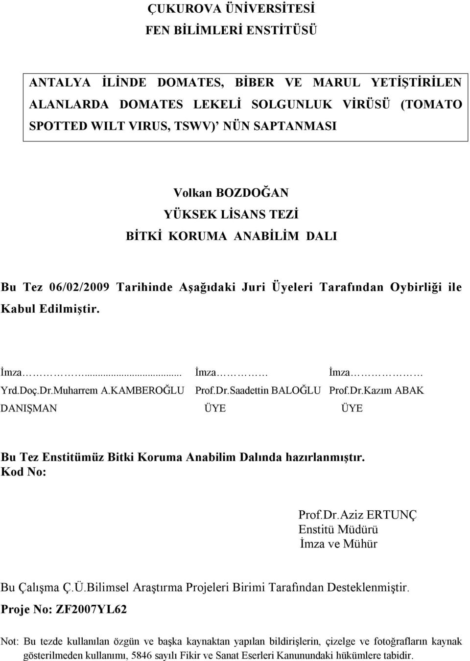 Dr.Kazım ABAK DANIŞMAN ÜYE ÜYE Bu Tez Enstitümüz Bitki Koruma Anabilim Dalında hazırlanmıştır. Kod No: Prof.Dr.Aziz ERTUNÇ Enstitü Müdürü İmza ve Mühür Bu Çalışma Ç.Ü.Bilimsel Araştırma Projeleri Birimi Tarafından Desteklenmiştir.