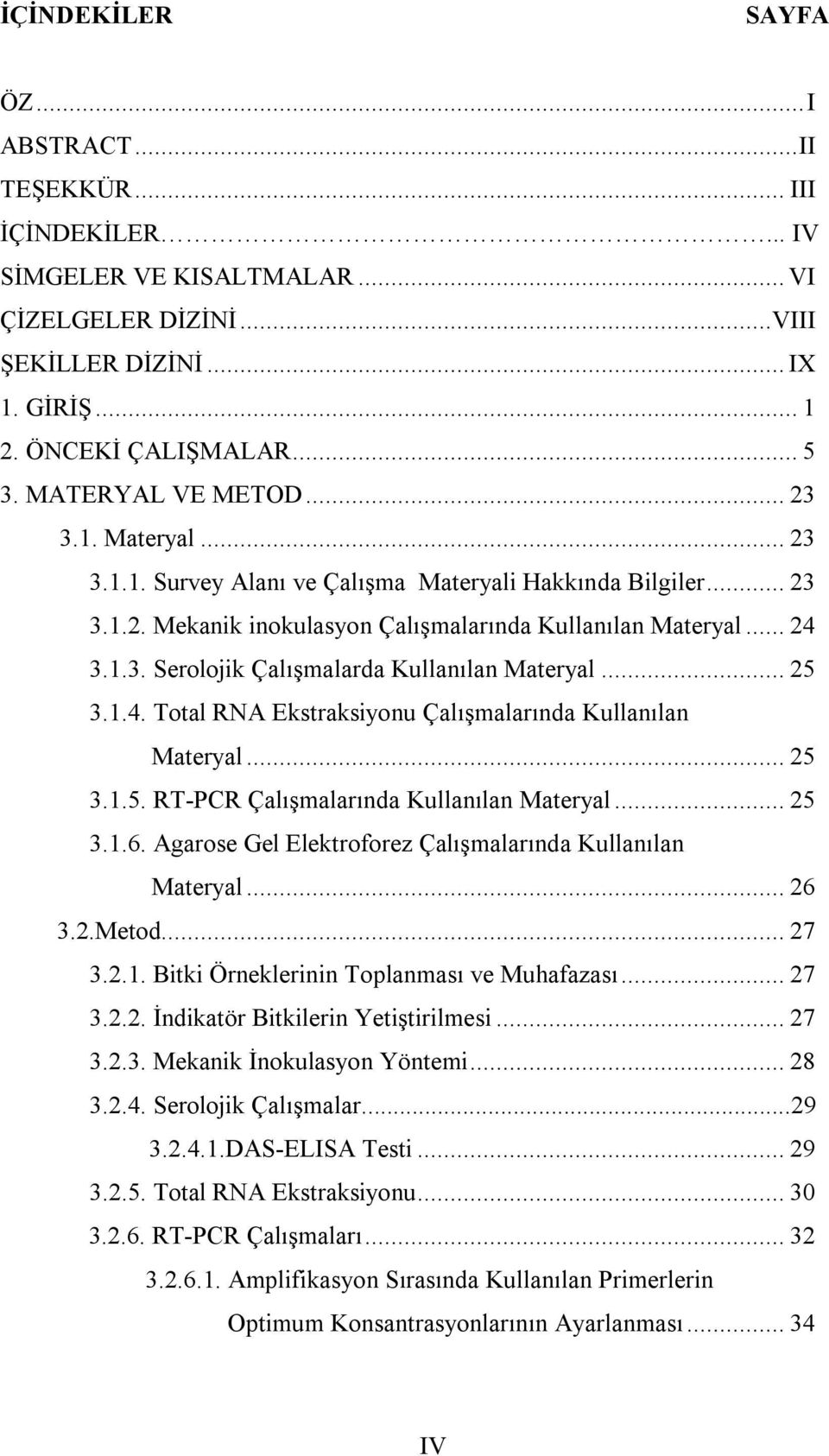 .. 25 3.1.4. Total RNA Ekstraksiyonu Çalışmalarında Kullanılan Materyal... 25 3.1.5. RT-PCR Çalışmalarında Kullanılan Materyal... 25 3.1.6. Agarose Gel Elektroforez Çalışmalarında Kullanılan Materyal.