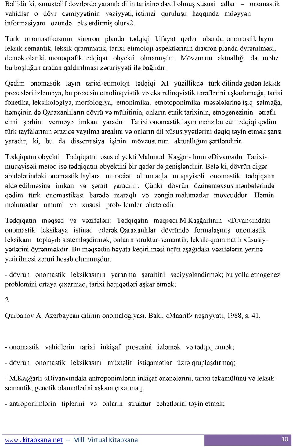 Türk onomastikasının sinxron planda tədqiqi kifayət qədər olsa da, onomastik layın leksik-semantik, leksik-qrammatik, tarixi-etimoloji aspektlərinin diaxron planda öyrənilməsi, demək olar ki,