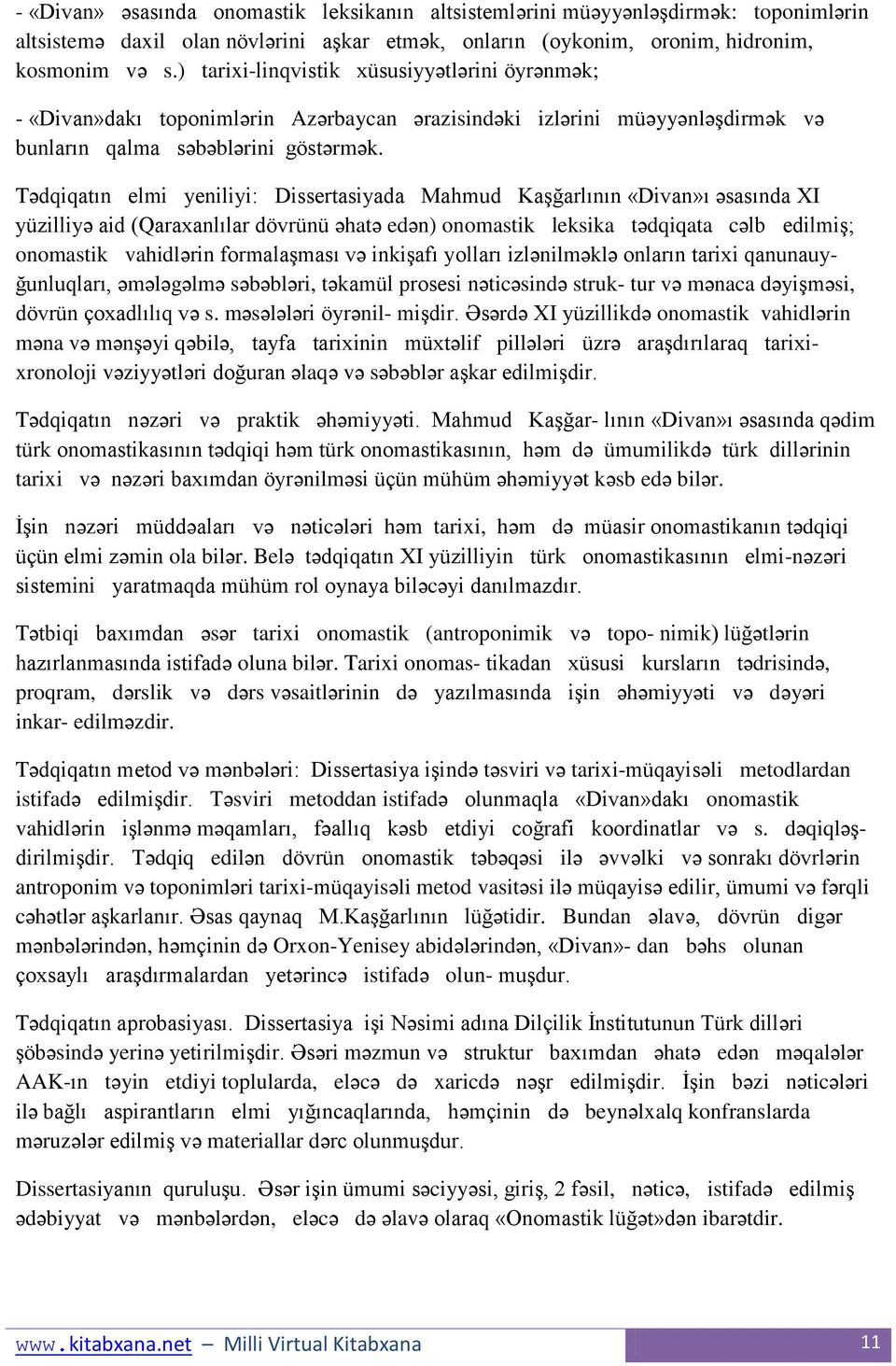 Tədqiqatın elmi yeniliyi: Dissertasiyada Mahmud KaĢğarlının «Divan»ı əsasında XI yüzilliyə aid (Qaraxanlılar dövrünü əhatə edən) onomastik leksika tədqiqata cəlb edilmiģ; onomastik vahidlərin