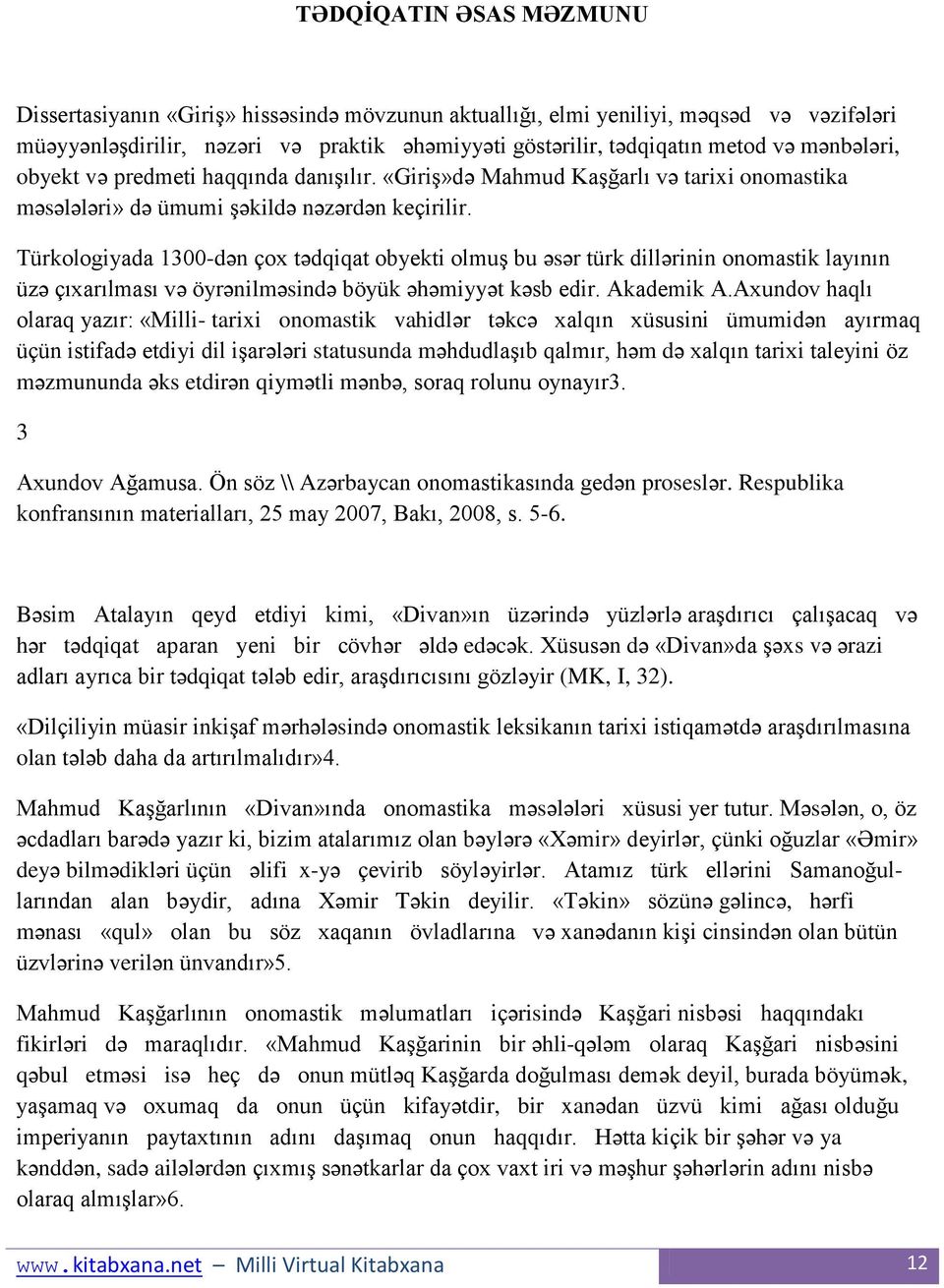 Türkologiyada 1300-dən çox tədqiqat obyekti olmuģ bu əsər türk dillərinin onomastik layının üzə çıxarılması və öyrənilməsində böyük əhəmiyyət kəsb edir. Akademik A.