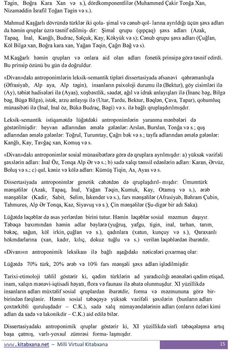 Mahmud KaĢğarlı dövründə türklər iki qola- Ģimal və cənub qol- larına ayrıldığı üçün Ģəxs adları da həmin qruplar üzrə təsnif edilmiģ- dir: ġimal qrupu (qıpçaq) Ģəxs adları (Azak, Tapaq, Ġnal,