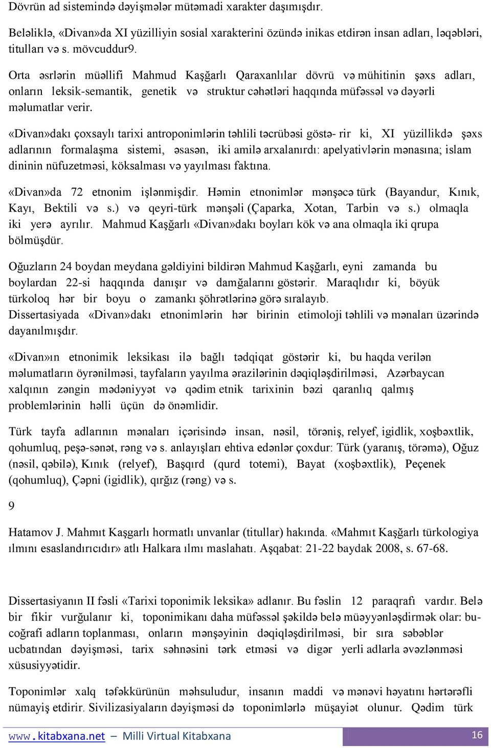 «Divan»dakı çoxsaylı tarixi antroponimlərin təhlili təcrübəsi göstə- rir ki, XI yüzillikdə Ģəxs adlarının formalaģma sistemi, əsasən, iki amilə arxalanırdı: apelyativlərin mənasına; islam dininin