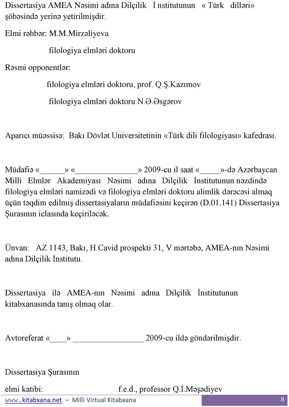 Müdafiə 2009-cu il saat -də Azərbaycan Milli Elmlər Akademiyası Nəsimi adına Dilçilik Ġnstitutunun nəzdində filologiya elmləri namizədi və filologiya elmləri doktoru alimlik dərəcəsi almaq üçün