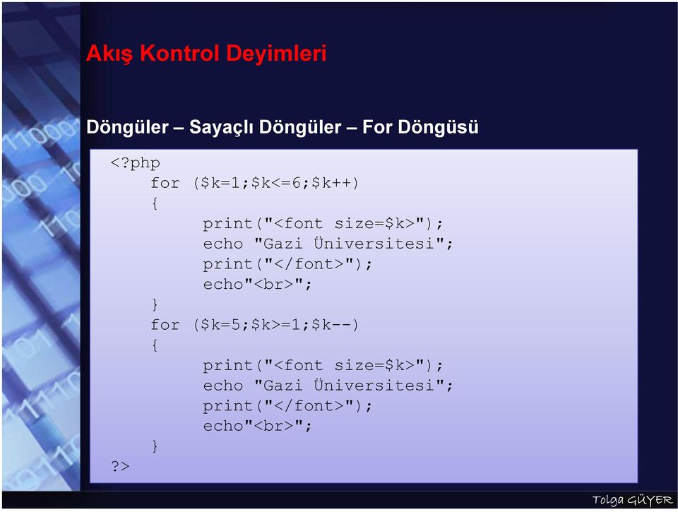 Üniversitesi"; print("</font>"); echo"<br>"; } for ($k=5;$k>=1;$k--) {