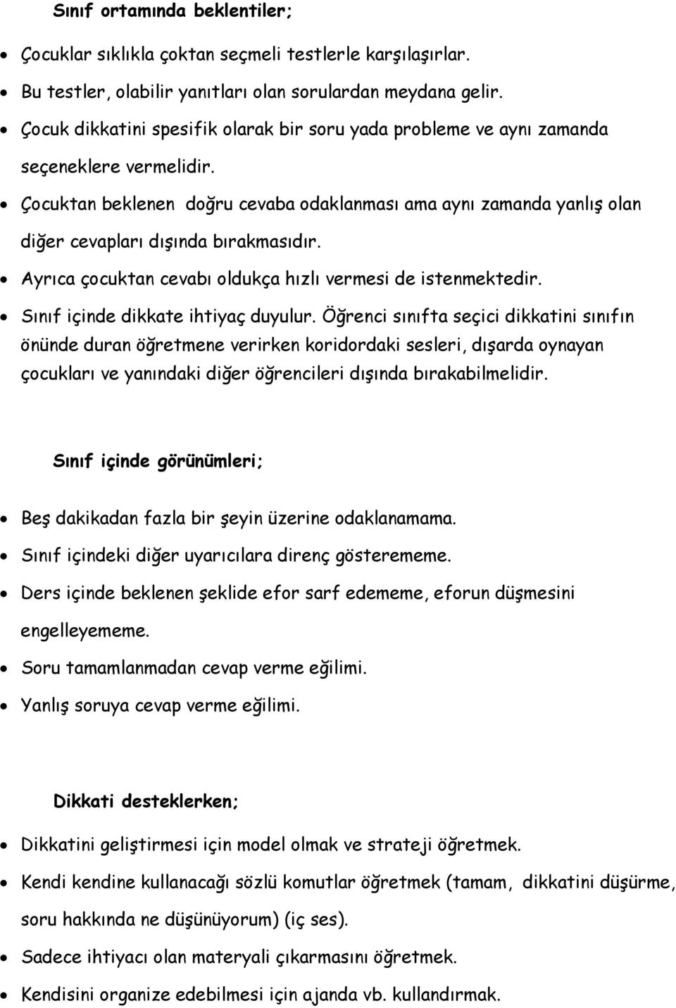 Çocuktan beklenen doğru cevaba odaklanması ama aynı zamanda yanlış olan diğer cevapları dışında bırakmasıdır. Ayrıca çocuktan cevabı oldukça hızlı vermesi de istenmektedir.