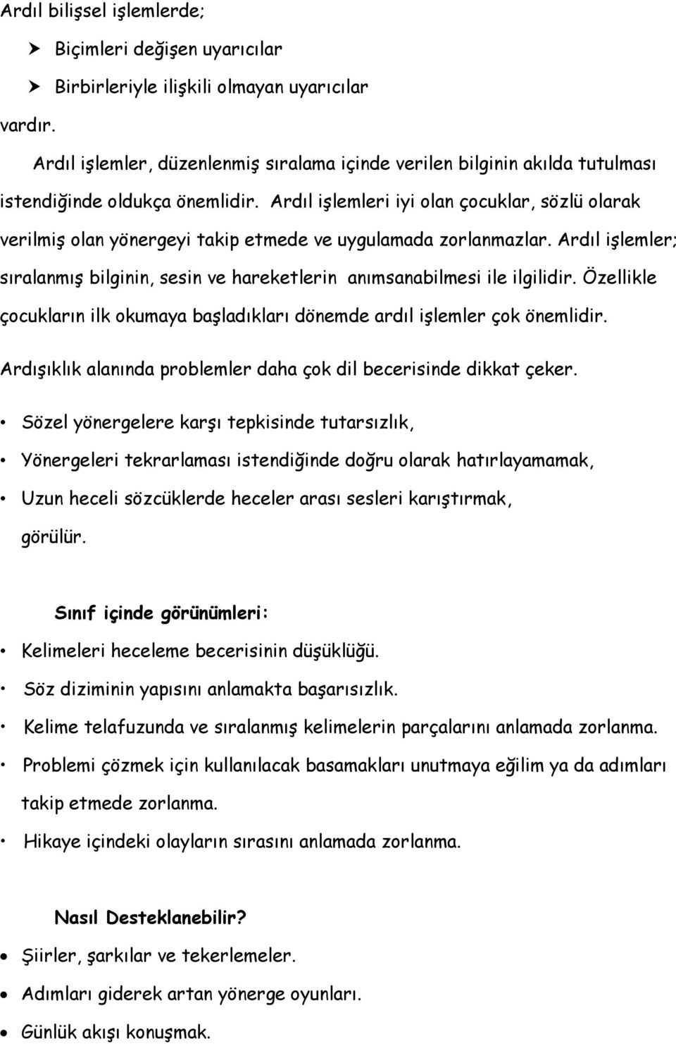 Ardıl işlemleri iyi olan çocuklar, sözlü olarak verilmiş olan yönergeyi takip etmede ve uygulamada zorlanmazlar.