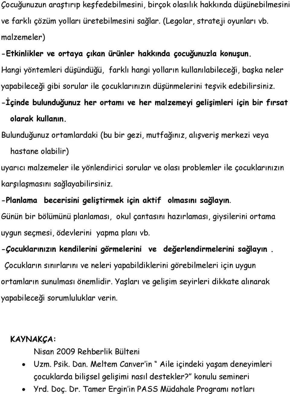 Hangi yöntemleri düşündüğü, farklı hangi yolların kullanılabileceği, başka neler yapabileceği gibi sorular ile çocuklarınızın düşünmelerini teşvik edebilirsiniz.