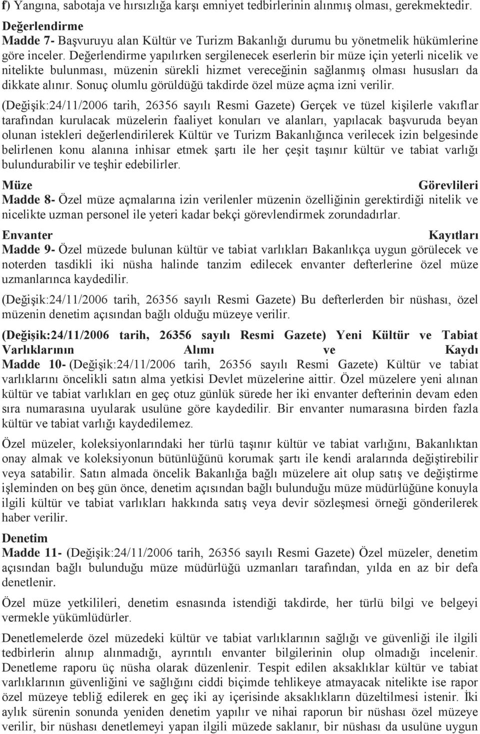 Değerlendirme yapılırken sergilenecek eserlerin bir müze için yeterli nicelik ve nitelikte bulunması, müzenin sürekli hizmet vereceğinin sağlanmış olması hususları da dikkate alınır.