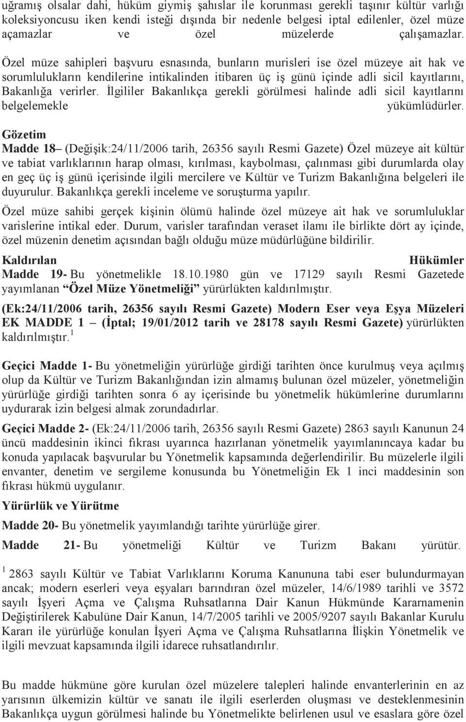 Özel müze sahipleri başvuru esnasında, bunların murisleri ise özel müzeye ait hak ve sorumlulukların kendilerine intikalinden itibaren üç iş günü içinde adli sicil kayıtlarını, Bakanlığa verirler.