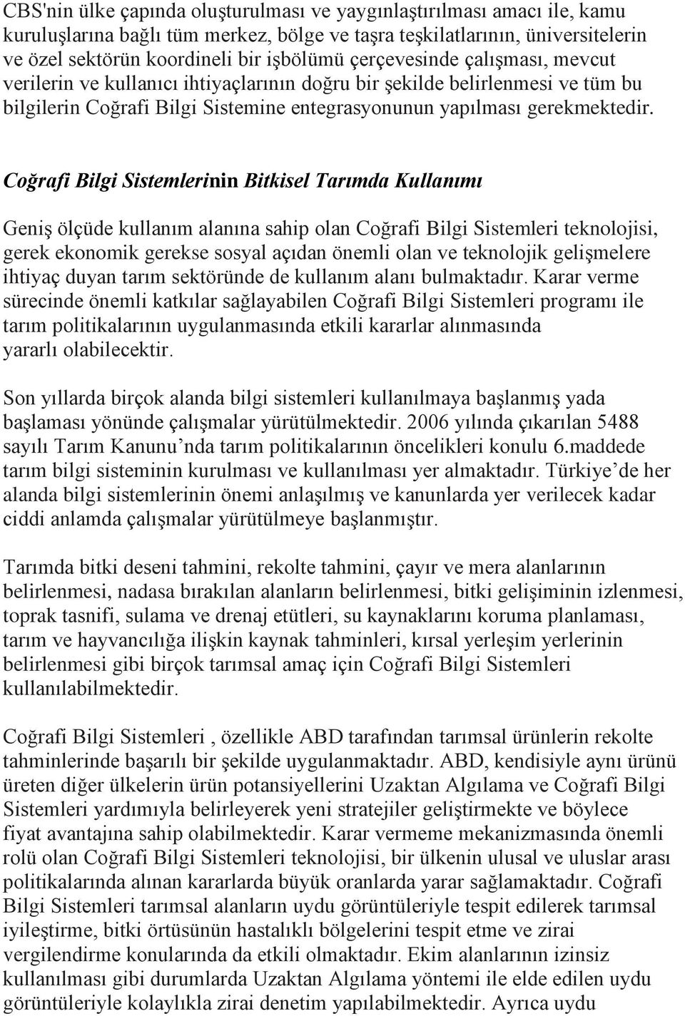 Coğrafi Bilgi Sistemlerinin Bitkisel Tarımda Kullanımı Geniş ölçüde kullanım alanına sahip olan Coğrafi Bilgi Sistemleri teknolojisi, gerek ekonomik gerekse sosyal açıdan önemli olan ve teknolojik